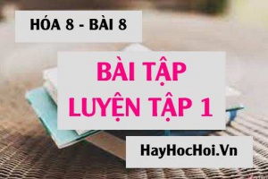 Bài tập luyện tập về Chất, Nguyên tử, Phân tử - Hóa 8 bài 8